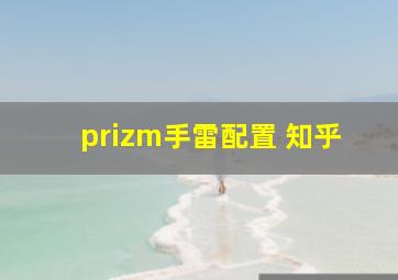 prizm手雷配置 知乎